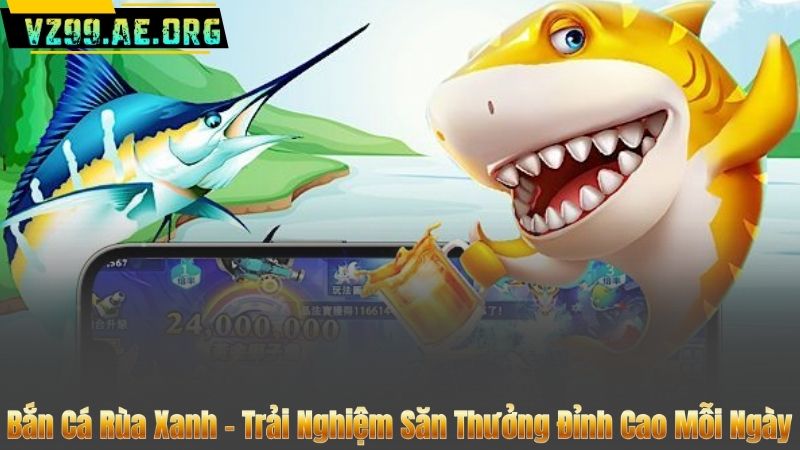 Bắn Cá Rùa Xanh – Trải Nghiệm Săn Thưởng Đỉnh Cao Mỗi Ngày
