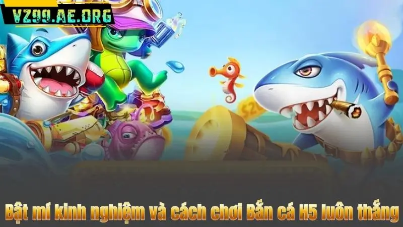 Bật mí kinh nghiệm và cách chơi Bắn cá H5 luôn thắng