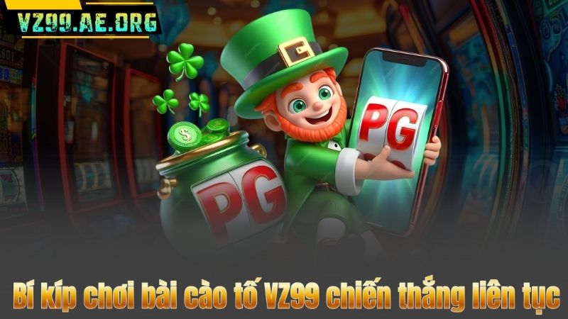 Bí kíp chơi bài cào tố VZ99 chiến thắng liên tục