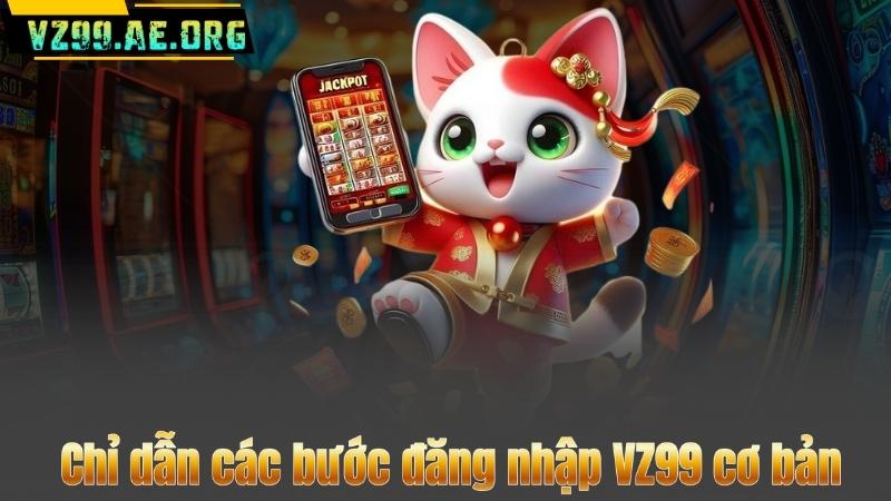 Chỉ dẫn các bước đăng nhập VZ99 cơ bản