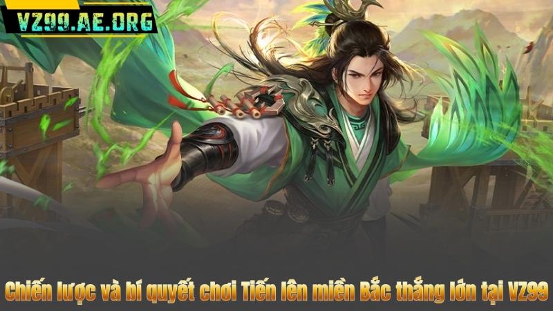Chiến lược và bí quyết chơi Tiến lên miền Bắc thắng lớn tại VZ99