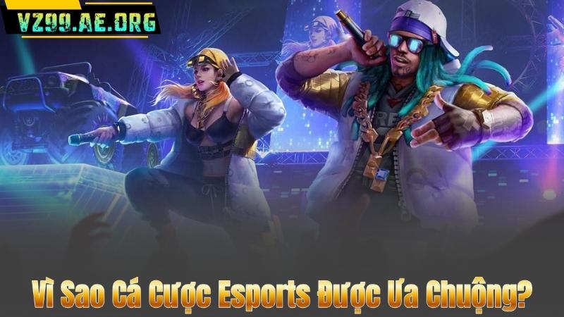 Vì Sao Cá Cược Esports Được Ưa Chuộng?