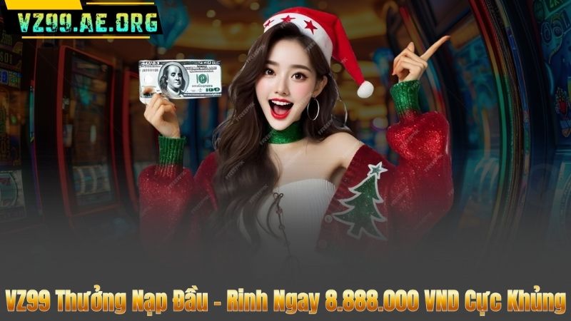 VZ99 Thưởng Nạp Đầu – Rinh Ngay 8.888.000 VND Cực Khủng